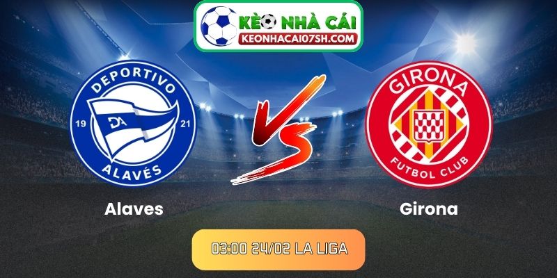 Nhận định Alaves Vs Girona (03:00 24/02, La Liga) 4 Nhận định Alaves Vs Girona (03:00 24/02, La Liga)