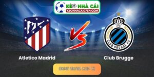 Nhận định Atletico Madrid Vs Club Brugge (00:45 25/02, Cup C1)
