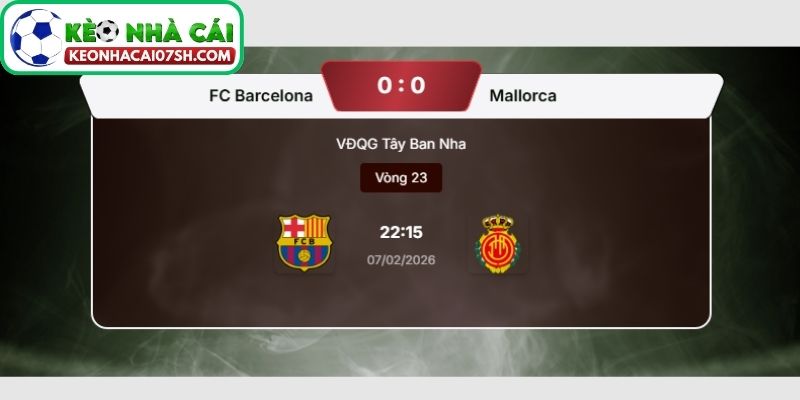 Nhận định Barcelona Vs Mallorca (22:15 07/02, La Liga) 4 Dự đoán tỷ số trận Barcelona vs Mallorca từ Kèo Nhà Cái Sh