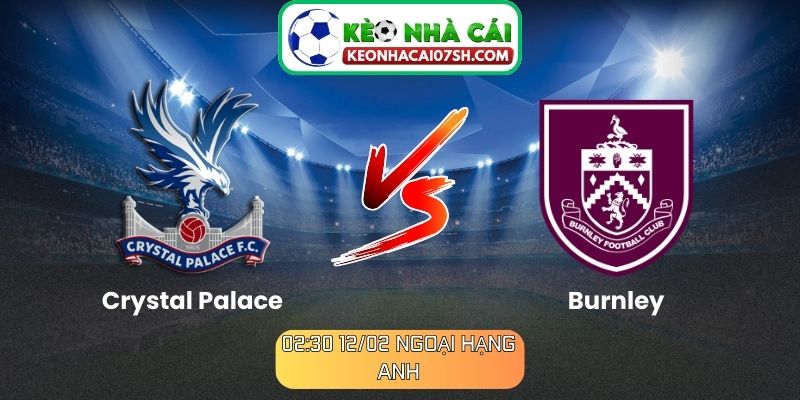 Nhận định Crystal Palace Vs Burnley (02:30 12/02, Ngoại hạng Anh): Chủ nhà chiếm ưu thế tại Selhurst Park 6 Nhận định Crystal Palace Vs Burnley (02:30 12/02, Ngoại hạng Anh)